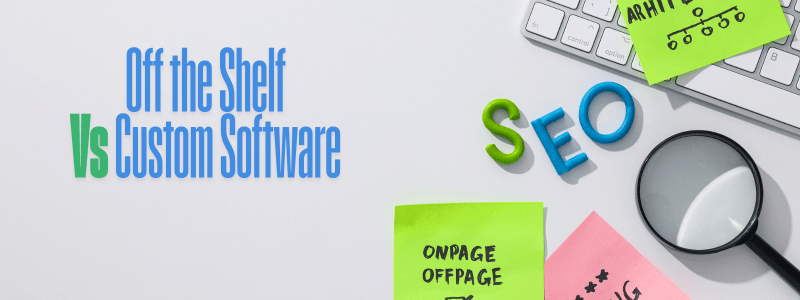 Custom vs Off the Shelf Software